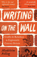 Writing on the Wall : Graffiti and Rebellion in Eighteenth-Century Britain by Madeleine Pelling 9781800812000