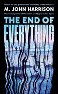 The End of Everything : 'Visionary and brilliant' China Mieville by M.John Harrison 9781800812949