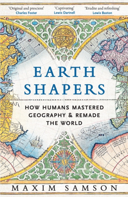 Earth Shapers : How Humans Mastered Geography and Remade the World by Maxim Samson 9781800815247