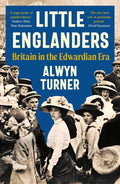 Little Englanders : Britain in the Edwardian Era by Alwyn Turner 9781800815315
