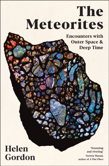 The Meteorites : Encounters with Outer Space and Deep Time by Helen Gordon 9781800815346