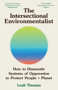 The Intersectional Environmentalist : How to Dismantle Systems of Oppression to Protect People + Planet by Leah Thomas 9781800815827