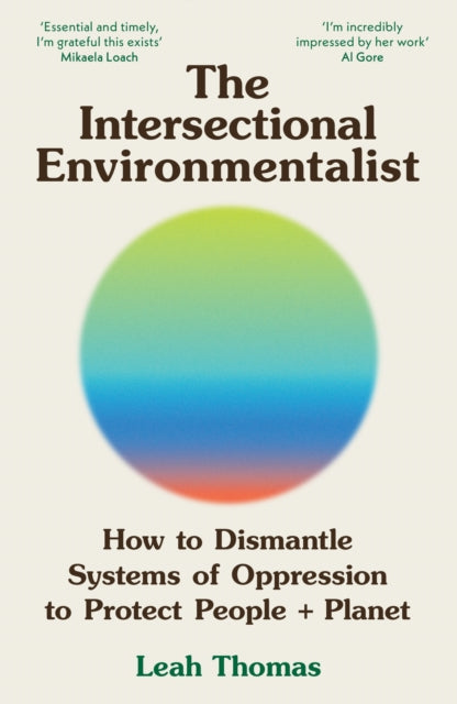 The Intersectional Environmentalist : How to Dismantle Systems of Oppression to Protect People + Planet by Leah Thomas 9781800815827