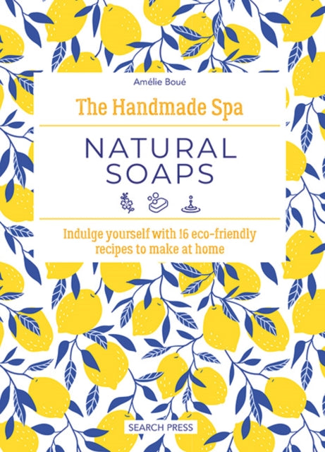 The Handmade Spa: Natural Soaps : Indulge Yourself with 16 ECO-Friendly Recipes to Make at Home by Amelie Boue 9781800922105