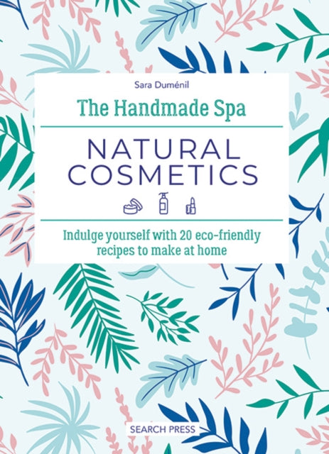 The Handmade Spa: Natural Cosmetics : Indulge Yourself with 20 ECO-Friendly Recipes to Make at Home by Sara Dumenil 9781800922112