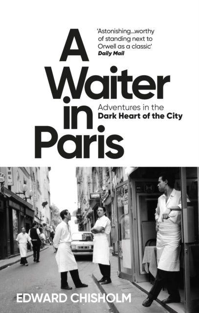 A Waiter in Paris : Adventures in the Dark Heart of the City by Edward Chisholm 9781800960206