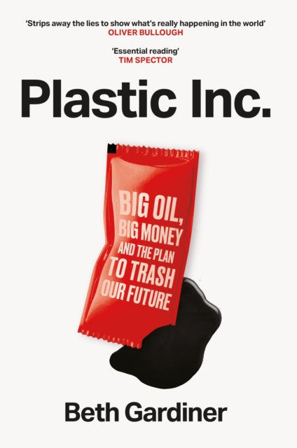 Plastic Inc : Big Oil, Big Money and The Plan To Trash Our Future by Beth Gardiner 9781800962521