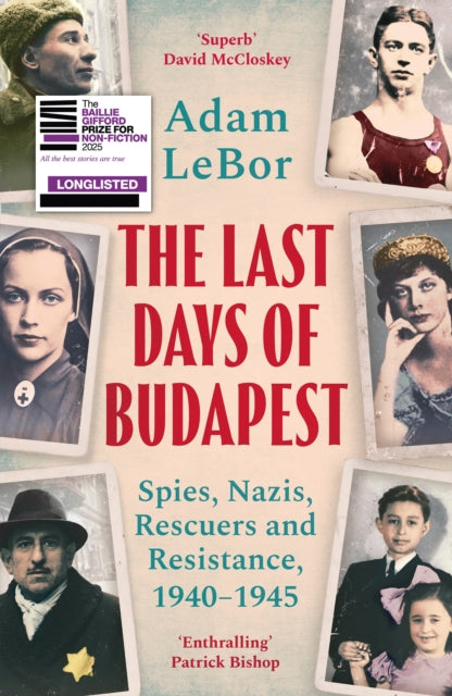 The Last Days of Budapest : Spies, Nazis, Rescuers and Resistance, 1940–1945 by Adam LeBor 9781801100793