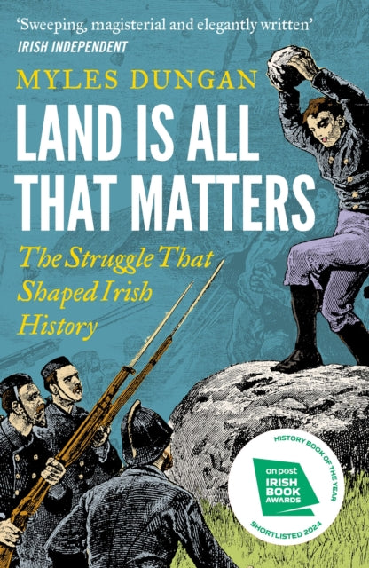 Land Is All That Matters : The Struggle That Shaped Irish History by Myles Dungan 9781801108157