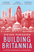 Building Britannia : A History of Britain in Twenty-Five Buildings by Steven Parissien 9781801108768