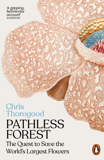 Pathless Forest : The Quest to Save the World’s Largest Flowers by Dr Chris Thorogood 9781802062427