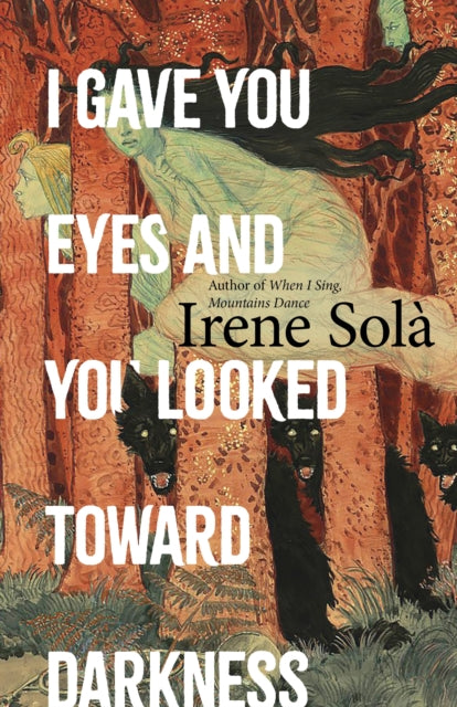 I Gave You Eyes and You Looked Toward Darkness by Irene Sola 9781803511382