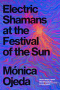 Electric Shamans at the Festival of the Sun by Monica Ojeda 9781803512419