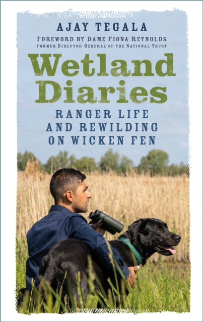 Wetland Diaries : Ranger Life and Rewilding on Wicken Fen by Ajay Tegala 9781803993485