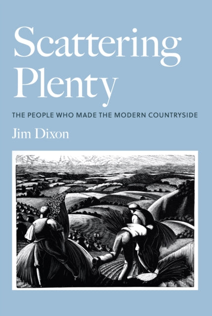 Scattering Plenty : The People Who Made the Modern Countryside by Jim Dixon 9781803994093