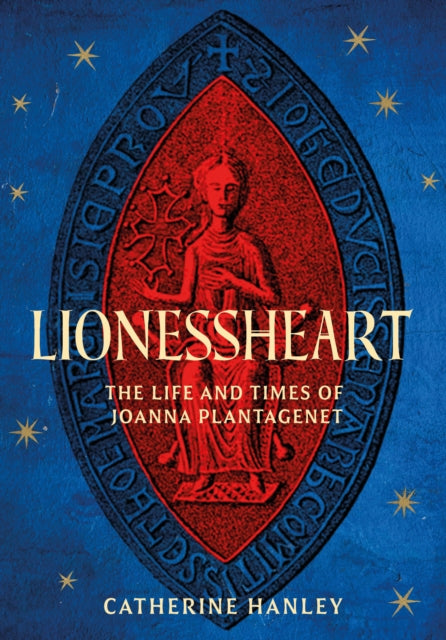 Lionessheart : The Life and Times of Joanna Plantagenet by Catherine Hanley 9781803995168
