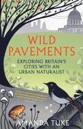 Wild Pavements : Exploring Britain's Cities with an Urban Naturalist by Amanda Tuke 9781803998909