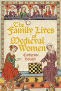 The Family Lives of Medieval Women by Catherine Hanley 9781803999104
