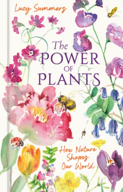 The Power of Plants : How Nature Shapes Our World by Lucy Summers 9781803999265