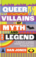 Queer Villains of Myth and Legend : A Revelry of Queer Rogues and Outlaws Through the Ages by Dan Jones 9781804191354