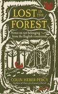 Lost in the Forest : Notes on not belonging from the English countryside by Colin Heber-Percy 9781804192313