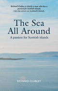 The Sea All Around : A passion for Scottish islands by Richard Clubley 9781804251591