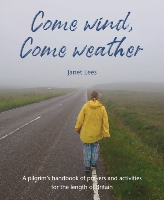 Come Wind, Come Weather : A pilgrim's handbook of prayers and activities for the length of Britain by Janet Lees 9781804323397