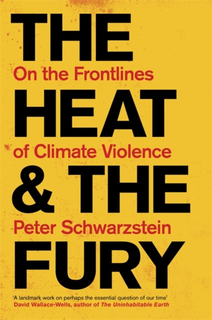 The Heat and the Fury : On the Frontlines of Climate Violence by Peter Schwartzstein 9781804441572