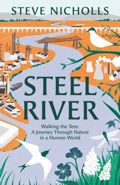 Steel River : Walking the Tees – A Journey Through Nature in a Human World by Steve Nicholls 9781804542613
