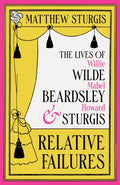 Relative Failures : The Lives of Willie Wilde, Mabel Beardsley and Howard Sturgis by Matthew Sturgis 9781804543665