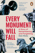 Every Monument Will Fall : A Story of Remembering and Forgetting by Dan Hicks 9781804950005