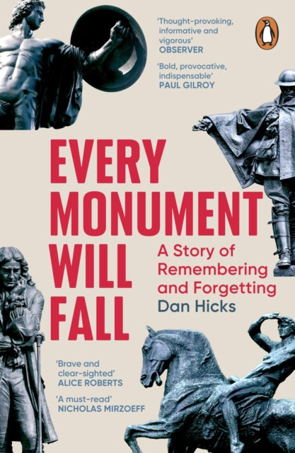 Every Monument Will Fall : A Story of Remembering and Forgetting by Dan Hicks 9781804950005