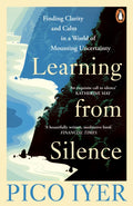 Learning from Silence : Finding clarity and calm in a world of mounting uncertainty by Pico Iyer 9781804952733