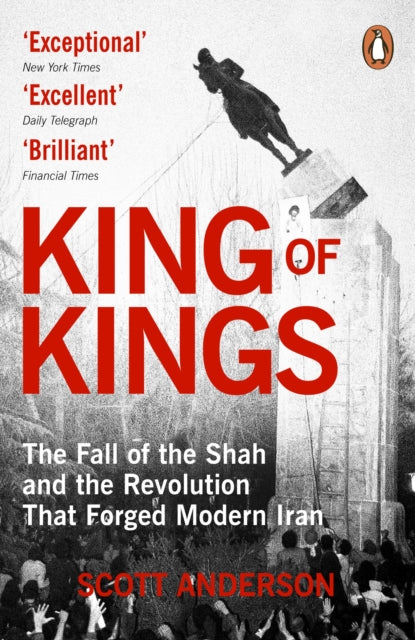 King of Kings : The Fall of the Shah and the Revolution That Forged Modern Iran by Scott Anderson 9781804956625