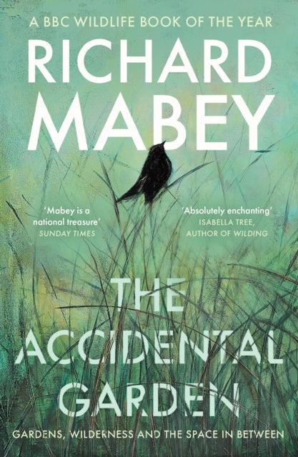 The Accidental Garden : Gardens, Wilderness and the Space In Between by Richard Mabey 9781805220725