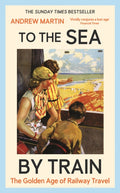 To the Sea by Train : THE SUNDAY TIMES BESTSELLER by Andrew Martin 9781805221555