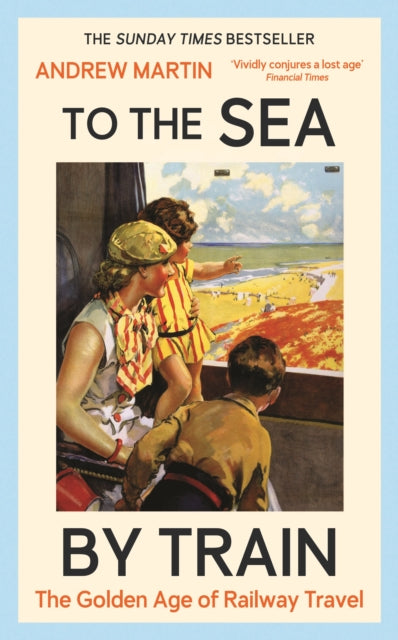 To the Sea by Train : THE SUNDAY TIMES BESTSELLER by Andrew Martin 9781805221555