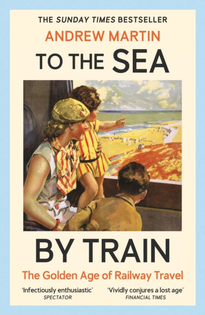 To the Sea by Train : THE SUNDAY TIMES BESTSELLER by Andrew Martin 9781805221579