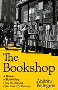 The Bookshop : A History of Bookselling From the Dawn of Print to the 21st Century by Andrew Pettegree 9781805224372