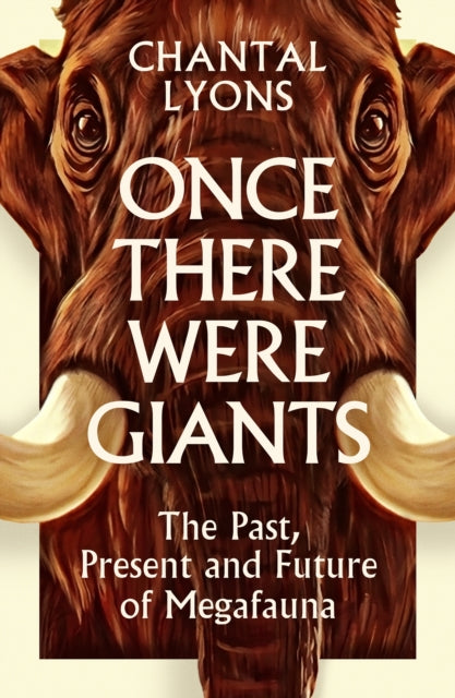 Once There Were Giants : The Past, Present and Future of Megafauna by Chantal Lyons 9781805224648