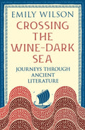Crossing the Wine-Dark Sea : Journeys through Ancient Literature by Emily Wilson 9781805225850