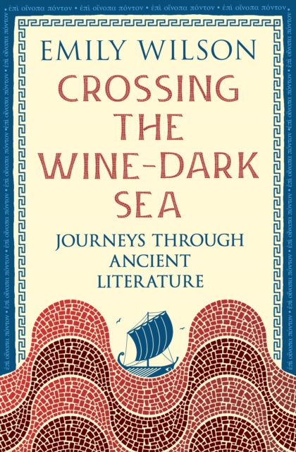 Crossing the Wine-Dark Sea : Journeys through Ancient Literature by Emily Wilson 9781805225850