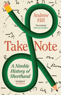 Take Note : A Nimble History of Shorthand by Andrew Hill 9781805226178