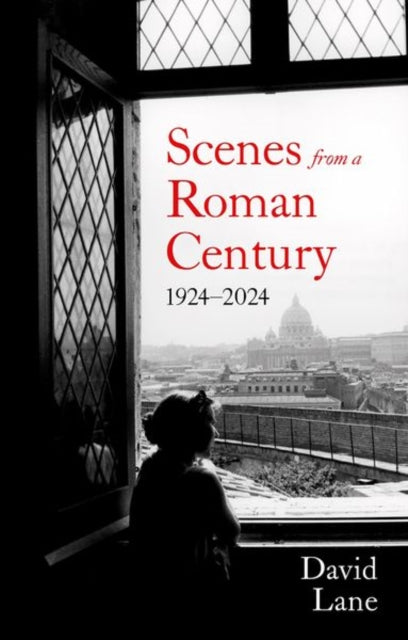 Scenes from a Roman Century : 1914 — 2024 by David Lane 9781805262930