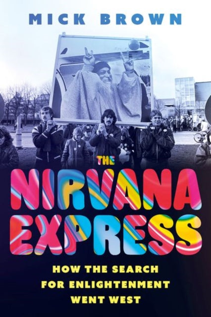 The Nirvana Express : How the Search for Enlightenment Went West by Mick Brown 9781805263104