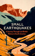 Small Earthquakes : A Journey Through Lost British History in South America by Shafik Meghji 9781805264033