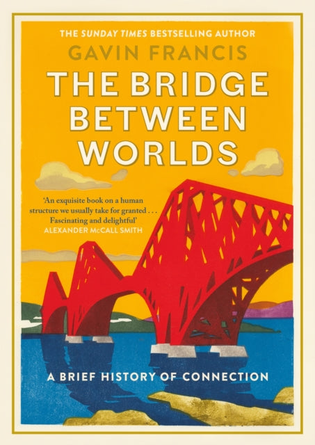 The Bridge Between Worlds : A Brief History of Connection by Gavin Francis 9781805300137