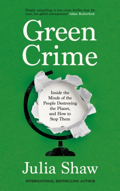 Green Crime : Inside the Minds of the People Destroying the Planet, and How to Stop Them by Dr Julia Shaw 9781805301158