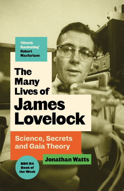 The Many Lives of James Lovelock : Science, Secrets and Gaia Theory by Jonathan Watts 9781805302872