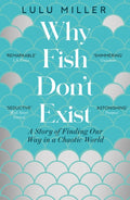 Why Fish Don't Exist : A Story of Finding Our Way in a Chaotic World by Lulu Miller 9781805337614